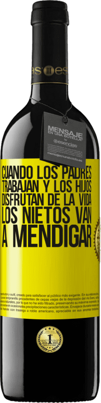 39,95 € | Vino Tinto Edición RED MBE Reserva Cuando los padres trabajan y los hijos disfrutan de la vida, los nietos van a mendigar Etiqueta Amarilla. Etiqueta personalizable Reserva 12 Meses Cosecha 2015 Tempranillo