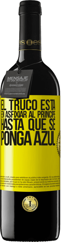 39,95 € | Vino Tinto Edición RED MBE Reserva El truco está en axfisiar al príncipe hasta que se ponga azul Etiqueta Amarilla. Etiqueta personalizable Reserva 12 Meses Cosecha 2015 Tempranillo