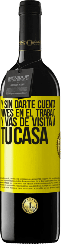 39,95 € | Vino Tinto Edición RED MBE Reserva Y sin darte cuenta, vives en el trabajo y vas de visita a tu casa Etiqueta Amarilla. Etiqueta personalizable Reserva 12 Meses Cosecha 2015 Tempranillo