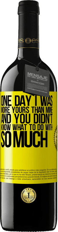 39,95 € | Red Wine RED Edition MBE Reserve One day I was more yours than mine, and you didn't know what to do with so much Yellow Label. Customizable label Reserve 12 Months Harvest 2014 Tempranillo