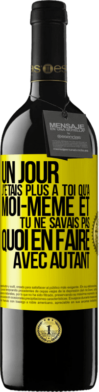 39,95 € | Vin rouge Édition RED MBE Réserve Un jour j'étais plus à toi qu'à moi-même et tu ne savais pas quoi en faire avec autant Étiquette Jaune. Étiquette personnalisable Réserve 12 Mois Récolte 2015 Tempranillo