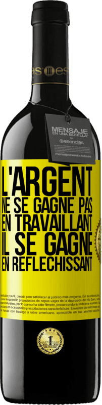 39,95 € | Vin rouge Édition RED MBE Réserve L'argent ne se gagne pas en travaillant, il se gagne en réfléchissant Étiquette Jaune. Étiquette personnalisable Réserve 12 Mois Récolte 2015 Tempranillo