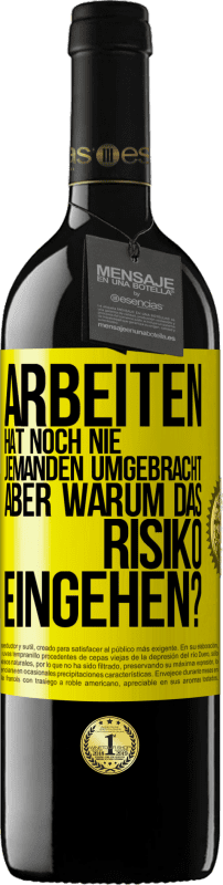 39,95 € | Rotwein RED Ausgabe MBE Reserve Arbeiten hat noch nie jemanden umgebracht, aber warum das Risiko eingehen? Gelbes Etikett. Anpassbares Etikett Reserve 12 Monate Ernte 2015 Tempranillo