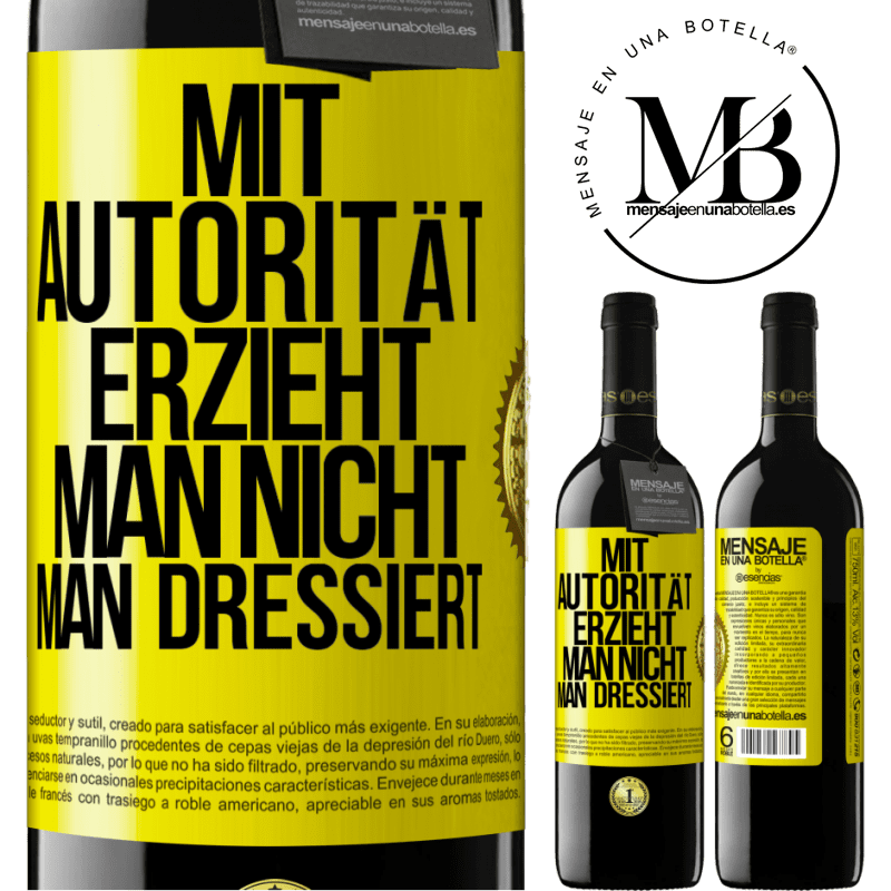 39,95 € Kostenloser Versand | Rotwein RED Ausgabe MBE Reserve Mit Autorität erzieht man nicht, man dressiert Gelbes Etikett. Anpassbares Etikett Reserve 12 Monate Ernte 2016 Tempranillo