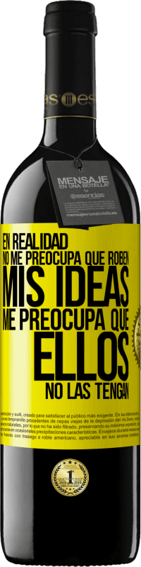 39,95 € Envío gratis | Vino Tinto Edición RED MBE Reserva En realidad no me preocupa que roben mis ideas, me preocupa que ellos no las tengan Etiqueta Amarilla. Etiqueta personalizable Reserva 12 Meses Cosecha 2016 Tempranillo
