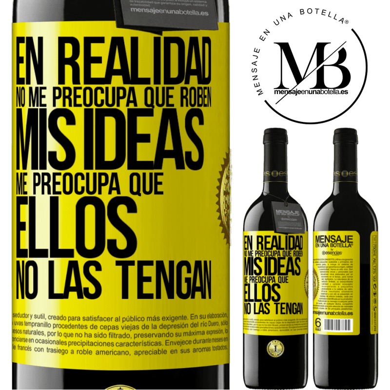 39,95 € Envío gratis | Vino Tinto Edición RED MBE Reserva En realidad no me preocupa que roben mis ideas, me preocupa que ellos no las tengan Etiqueta Amarilla. Etiqueta personalizable Reserva 12 Meses Cosecha 2014 Tempranillo