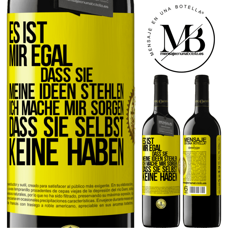 39,95 € Kostenloser Versand | Rotwein RED Ausgabe MBE Reserve Es ist mir egal, dass sie meine Ideen stehlen, ich mache mir Sorgen, dass sie selbst keine haben Gelbes Etikett. Anpassbares Etikett Reserve 12 Monate Ernte 2014 Tempranillo