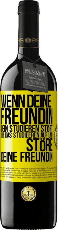 39,95 € | Rotwein RED Ausgabe MBE Reserve Wenn deine Freundin dein Studieren stört, gib das Studieeren auf und störe deine Freundin Gelbes Etikett. Anpassbares Etikett Reserve 12 Monate Ernte 2015 Tempranillo