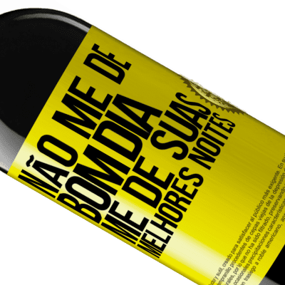 Expressões Únicas e Pessoais. «Não me dê bom dia, me dê suas melhores noites» Edição RED MBE Reserva