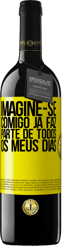 39,95 € | Vinho tinto Edição RED MBE Reserva Imagine-se comigo já faz parte de todos os meus dias Etiqueta Amarela. Etiqueta personalizável Reserva 12 Meses Colheita 2015 Tempranillo