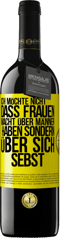 39,95 € | Rotwein RED Ausgabe MBE Reserve Ich möchte nicht, dass Frauen Macht über Männer haben sondern über sich sebst Gelbes Etikett. Anpassbares Etikett Reserve 12 Monate Ernte 2014 Tempranillo