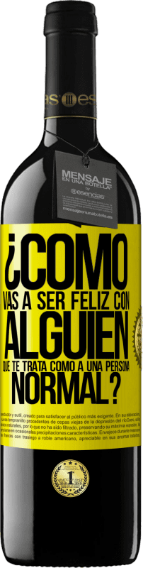 39,95 € | Vino Tinto Edición RED MBE Reserva ¿Cómo vas a ser feliz con alguien que te trata como a una persona normal? Etiqueta Amarilla. Etiqueta personalizable Reserva 12 Meses Cosecha 2016 Tempranillo