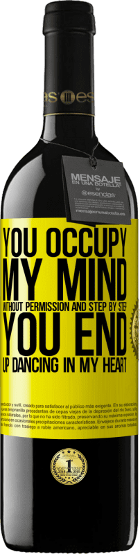 39,95 € Free Shipping | Red Wine RED Edition MBE Reserve You occupy my mind without permission and step by step, you end up dancing in my heart Yellow Label. Customizable label Reserve 12 Months Harvest 2016 Tempranillo