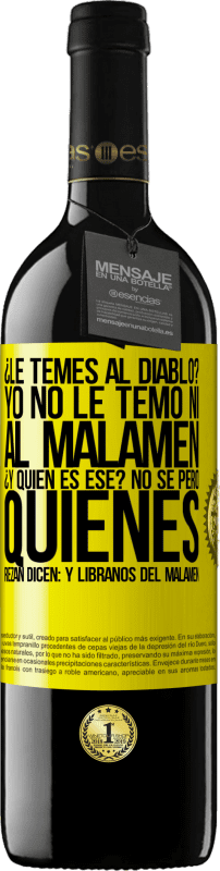 39,95 € | Vino rosso Edizione RED MBE Riserva ¿Le temes al diablo? Yo no le temo ni al malamén ¿Y quién es ese? No sé, pero quienes rezan dicen: y líbranos del malamén Etichetta Gialla. Etichetta personalizzabile Riserva 12 Mesi Raccogliere 2016 Tempranillo
