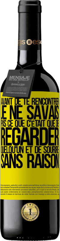 39,95 € | Vin rouge Édition RED MBE Réserve Avant de te rencontrer, je ne savais pas ce que c'était que de regarder quelqu'un et de sourire sans raison Étiquette Jaune. Étiquette personnalisable Réserve 12 Mois Récolte 2015 Tempranillo