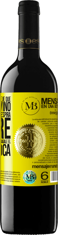 «Abra esta botella y deje que respire el vino. Si sospecha que no respira, agarre la botella por el cuello y hágale el boca a» Edición RED MBE Reserva