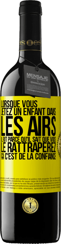 39,95 € | Vin rouge Édition RED MBE Réserve Lorsque vous jetez un enfant dans les airs il rit parce qu'il sait que vous le rattraperez. ÇA C'EST DE LA CONFIANCE Étiquette Jaune. Étiquette personnalisable Réserve 12 Mois Récolte 2015 Tempranillo