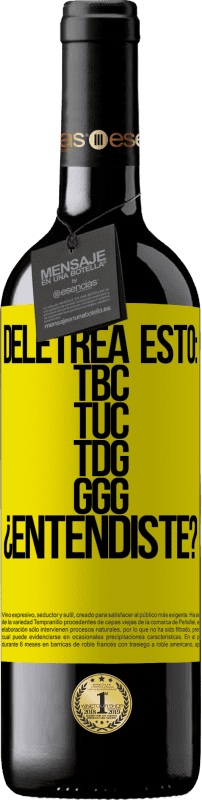 39,95 € | Vin rouge Édition RED MBE Réserve Deletrea esto: TBC, TUC, TDG, GGG. ¿Entendiste? Étiquette Jaune. Étiquette personnalisable Réserve 12 Mois Récolte 2015 Tempranillo