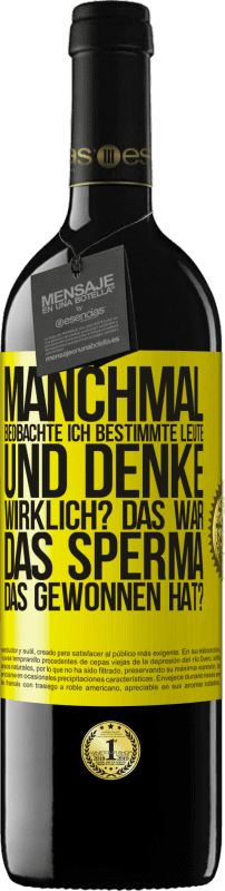 39,95 € | Rotwein RED Ausgabe MBE Reserve Manchmal beobachte ich Leute und denke: Im Ernst? Das war das Sperma, das gewonnen hat? Gelbes Etikett. Anpassbares Etikett Reserve 12 Monate Ernte 2015 Tempranillo