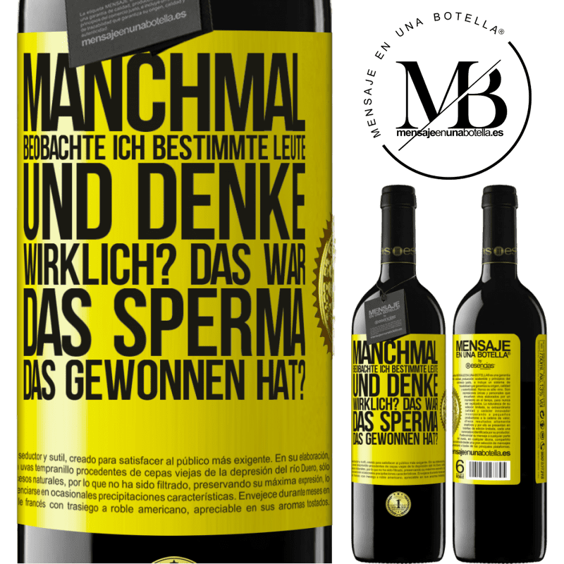 39,95 € Kostenloser Versand | Rotwein RED Ausgabe MBE Reserve Manchmal beobachte ich Leute und denke: Im Ernst? Das war das Sperma, das gewonnen hat? Gelbes Etikett. Anpassbares Etikett Reserve 12 Monate Ernte 2015 Tempranillo