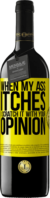 39,95 € | Red Wine RED Edition MBE Reserve When my ass itches, I scratch it with your opinion Yellow Label. Customizable label Reserve 12 Months Harvest 2016 Tempranillo
