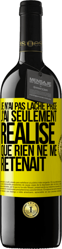 39,95 € | Vin rouge Édition RED MBE Réserve Je n'ai pas lâché prise, j'ai seulement réalisé que rien ne me retenait Étiquette Jaune. Étiquette personnalisable Réserve 12 Mois Récolte 2015 Tempranillo