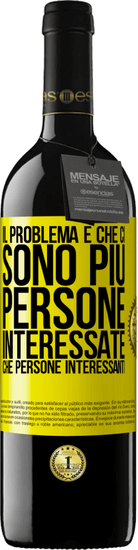 Spedizione Gratuita | Vino rosso Edizione RED MBE Riserva Il problema è che ci sono più persone interessate che persone interessanti Etichetta Gialla. Etichetta personalizzabile Riserva 12 Mesi Raccogliere 2014 Tempranillo