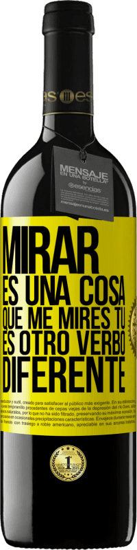 39,95 € | Vino Tinto Edición RED MBE Reserva Mirar es una cosa. Que me mires tú es otro verbo diferente Etiqueta Amarilla. Etiqueta personalizable Reserva 12 Meses Cosecha 2016 Tempranillo