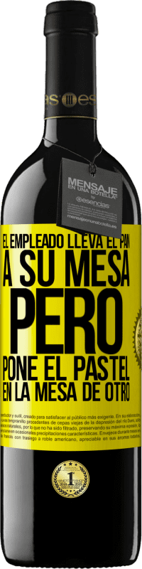39,95 € | Vino Tinto Edición RED MBE Reserva El empleado lleva el pan a su mesa, pero pone el pastel en la mesa de otro Etiqueta Amarilla. Etiqueta personalizable Reserva 12 Meses Cosecha 2016 Tempranillo