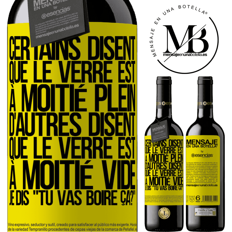 «Certains disent que le verre est à moitié plein, d'autres disent que le verre est à moitié vide. Moi je dis, est-ce que tu vas b» Édition RED MBE Réserve