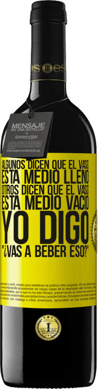 39,95 € | Vino Tinto Edición RED MBE Reserva Algunos dicen que el vaso está medio lleno, otros dicen que el vaso está medio vacío. Yo digo ¿vas a beber eso? Etiqueta Amarilla. Etiqueta personalizable Reserva 12 Meses Cosecha 2016 Tempranillo