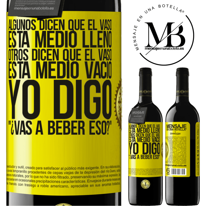 39,95 € Envío gratis | Vino Tinto Edición RED MBE Reserva Algunos dicen que el vaso está medio lleno, otros dicen que el vaso está medio vacío. Yo digo ¿vas a beber eso? Etiqueta Amarilla. Etiqueta personalizable Reserva 12 Meses Cosecha 2015 Tempranillo
