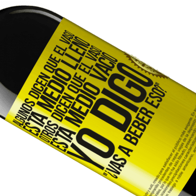 Expresiones Únicas y Personales. «Algunos dicen que el vaso está medio lleno, otros dicen que el vaso está medio vacío. Yo digo ¿vas a beber eso?» Edición RED MBE Reserva