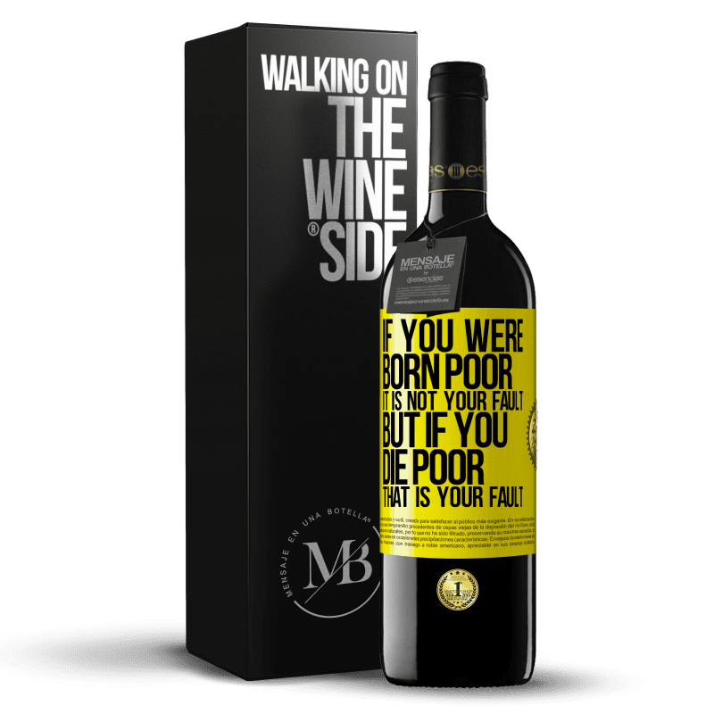 39,95 € Free Shipping | Red Wine RED Edition MBE Reserve If you were born poor, it is not your fault. But if you die poor, that is your fault Yellow Label. Customizable label Reserve 12 Months Harvest 2015 Tempranillo