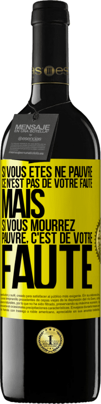 39,95 € | Vin rouge Édition RED MBE Réserve Si vous êtes né pauvre ce n'est pas de votre faute. Mais si vous mourrez pauvre, c'est de votre faute Étiquette Jaune. Étiquette personnalisable Réserve 12 Mois Récolte 2015 Tempranillo