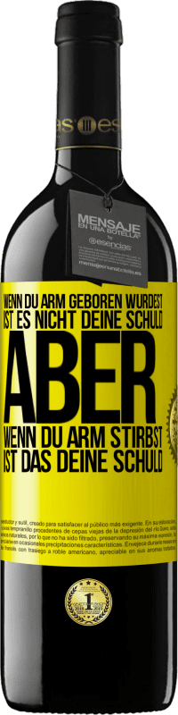 39,95 € Kostenloser Versand | Rotwein RED Ausgabe MBE Reserve Wenn du arm geboren wurdest, ist es nicht deine Schuld. Aber wenn du arm stirbst, ist das deine Schuld Gelbes Etikett. Anpassbares Etikett Reserve 12 Monate Ernte 2016 Tempranillo