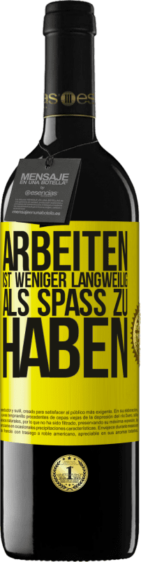 39,95 € | Rotwein RED Ausgabe MBE Reserve Arbeiten ist weniger langweilig als Spaß zu haben Gelbes Etikett. Anpassbares Etikett Reserve 12 Monate Ernte 2015 Tempranillo