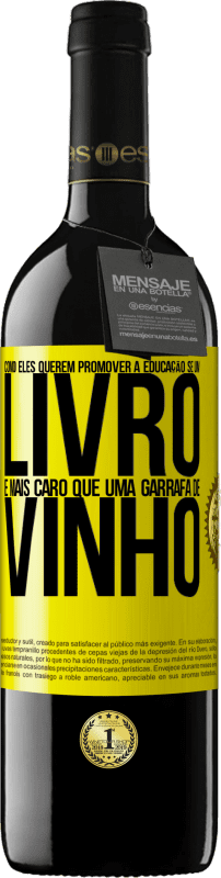 39,95 € | Vinho tinto Edição RED MBE Reserva Como eles querem promover a educação se um livro é mais caro que uma garrafa de vinho Etiqueta Amarela. Etiqueta personalizável Reserva 12 Meses Colheita 2015 Tempranillo