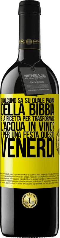 39,95 € | Vino rosso Edizione RED MBE Riserva Qualcuno sa su quale pagina della Bibbia è la ricetta per trasformare l'acqua in vino? È per una festa questo venerdì Etichetta Gialla. Etichetta personalizzabile Riserva 12 Mesi Raccogliere 2015 Tempranillo