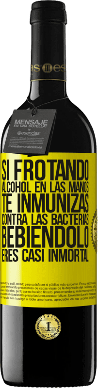 39,95 € | Vino Tinto Edición RED MBE Reserva Si frotando alcohol en las manos te inmunizas contra las bacterias, bebiéndolo eres casi inmortal Etiqueta Amarilla. Etiqueta personalizable Reserva 12 Meses Cosecha 2015 Tempranillo