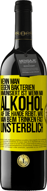 39,95 € | Rotwein RED Ausgabe MBE Reserve Wenn man gegen Bakterien immunisiert ist wenn man Alkohol auf die Hände reibt, wird man beim Trinken fast unsterblich Gelbes Etikett. Anpassbares Etikett Reserve 12 Monate Ernte 2016 Tempranillo