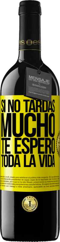 39,95 € | Vino Tinto Edición RED MBE Reserva Si no tardas mucho te espero toda la vida Etiqueta Amarilla. Etiqueta personalizable Reserva 12 Meses Cosecha 2016 Tempranillo