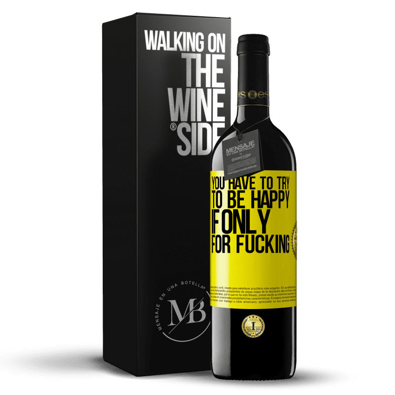 39,95 € Free Shipping | Red Wine RED Edition MBE Reserve You have to try to be happy, if only for fucking Yellow Label. Customizable label Reserve 12 Months Harvest 2014 Tempranillo