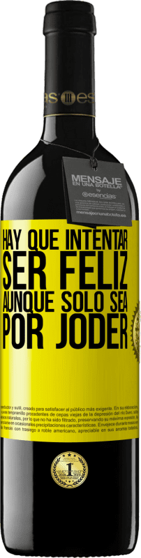 39,95 € | Vino Tinto Edición RED MBE Reserva Hay que intentar ser feliz, aunque sólo sea por joder Etiqueta Amarilla. Etiqueta personalizable Reserva 12 Meses Cosecha 2016 Tempranillo