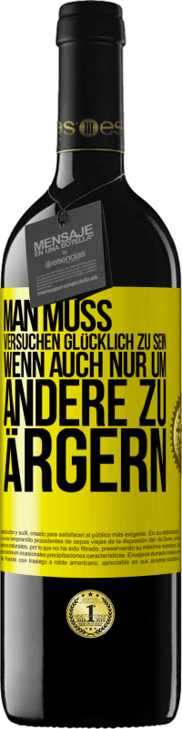 39,95 € | Rotwein RED Ausgabe MBE Reserve Man muss versuchen glücklich zu sein, wenn auch nur um andere zu ärgern Gelbes Etikett. Anpassbares Etikett Reserve 12 Monate Ernte 2015 Tempranillo