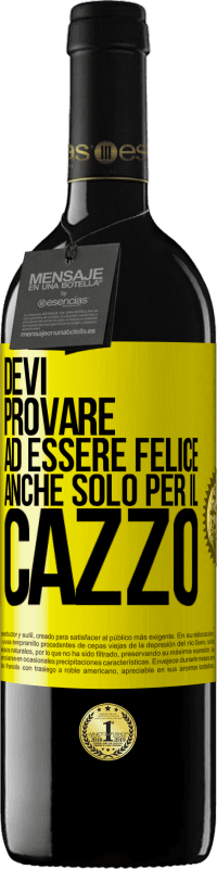 39,95 € | Vino rosso Edizione RED MBE Riserva Devi provare ad essere felice, anche solo per il cazzo Etichetta Gialla. Etichetta personalizzabile Riserva 12 Mesi Raccogliere 2015 Tempranillo