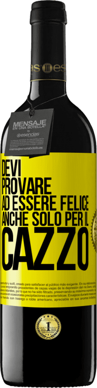 39,95 € | Vino rosso Edizione RED MBE Riserva Devi provare ad essere felice, anche solo per il cazzo Etichetta Gialla. Etichetta personalizzabile Riserva 12 Mesi Raccogliere 2016 Tempranillo