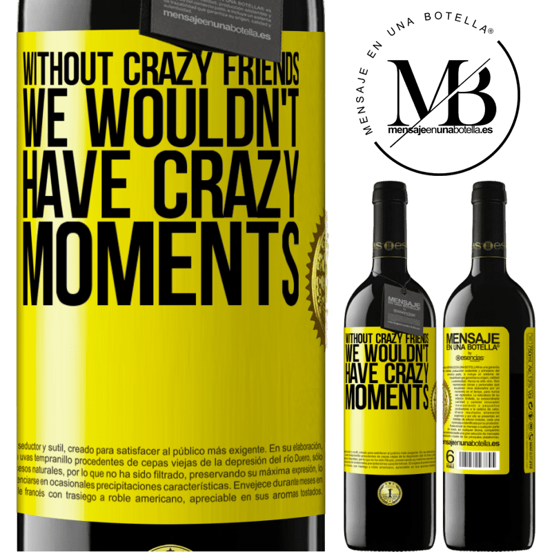 24,95 € Free Shipping | Red Wine RED Edition Crianza 6 Months Without crazy friends, we wouldn't have crazy moments Yellow Label. Customizable label Aging in oak barrels 6 Months Harvest 2019 Tempranillo