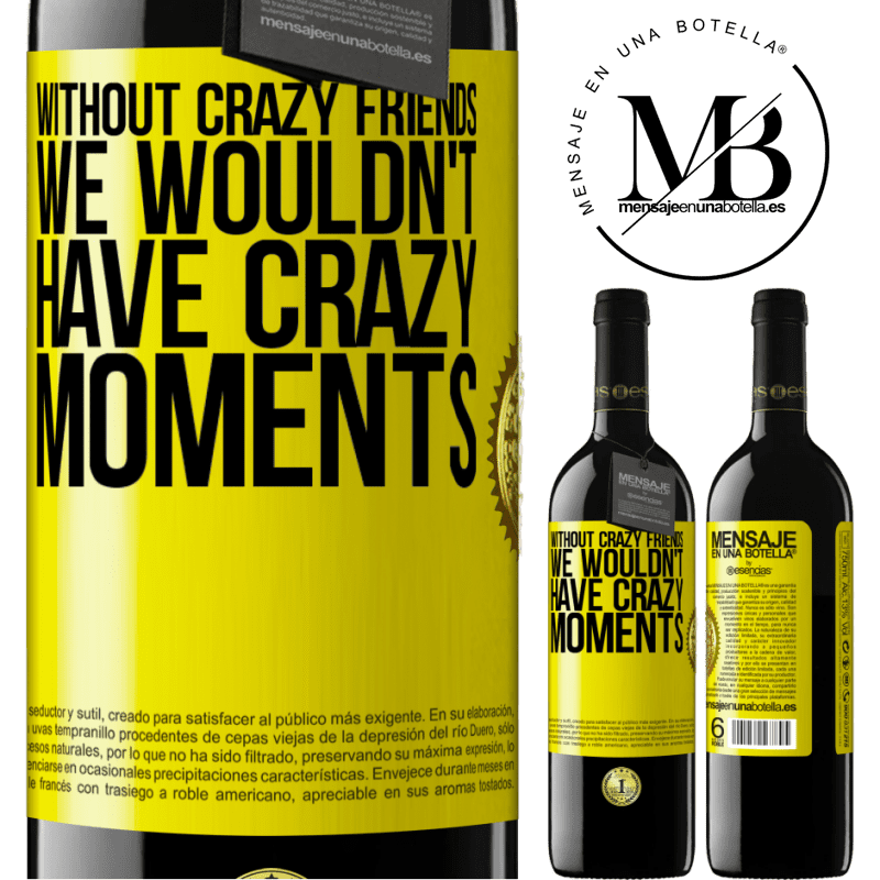 39,95 € Free Shipping | Red Wine RED Edition MBE Reserve Without crazy friends, we wouldn't have crazy moments Yellow Label. Customizable label Reserve 12 Months Harvest 2015 Tempranillo