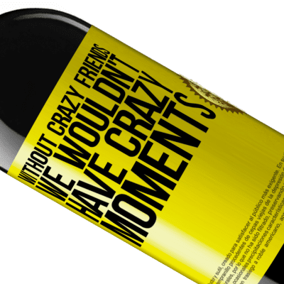 Unique & Personal Expressions. «Without crazy friends, we wouldn't have crazy moments» RED Edition MBE Reserve